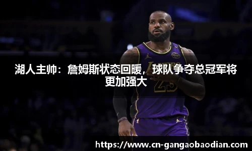 湖人主帅：詹姆斯状态回暖，球队争夺总冠军将更加强大