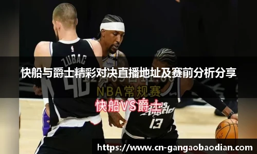 快船与爵士精彩对决直播地址及赛前分析分享